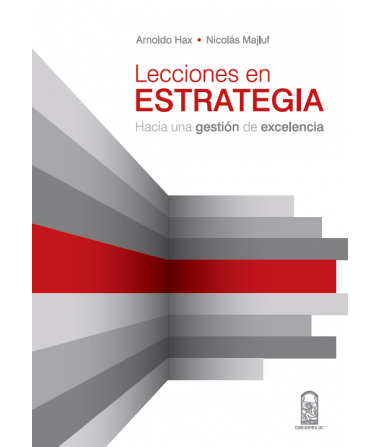 Lecciones en estrategia: Hacia una gestión de excelencia - Arnoldo Hax & Nicolás Majluf