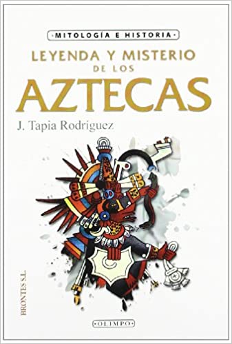 Leyenda y misterio de los aztecas - Javier Tapia Rodríguez