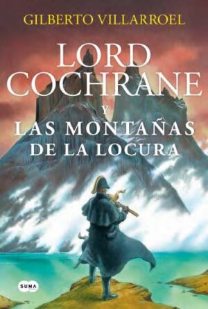 Lord Cochrane en las montañas de la locura - Gilberto Villarroel