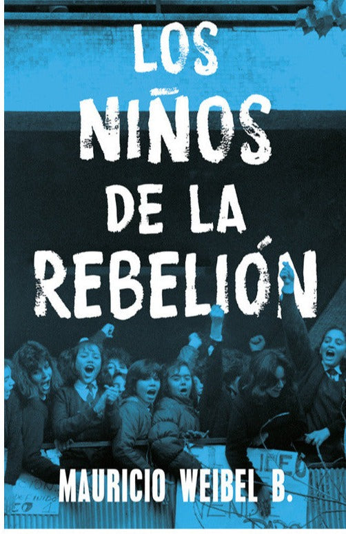 Los niños de la rebelión - Mauricio Weibel B.