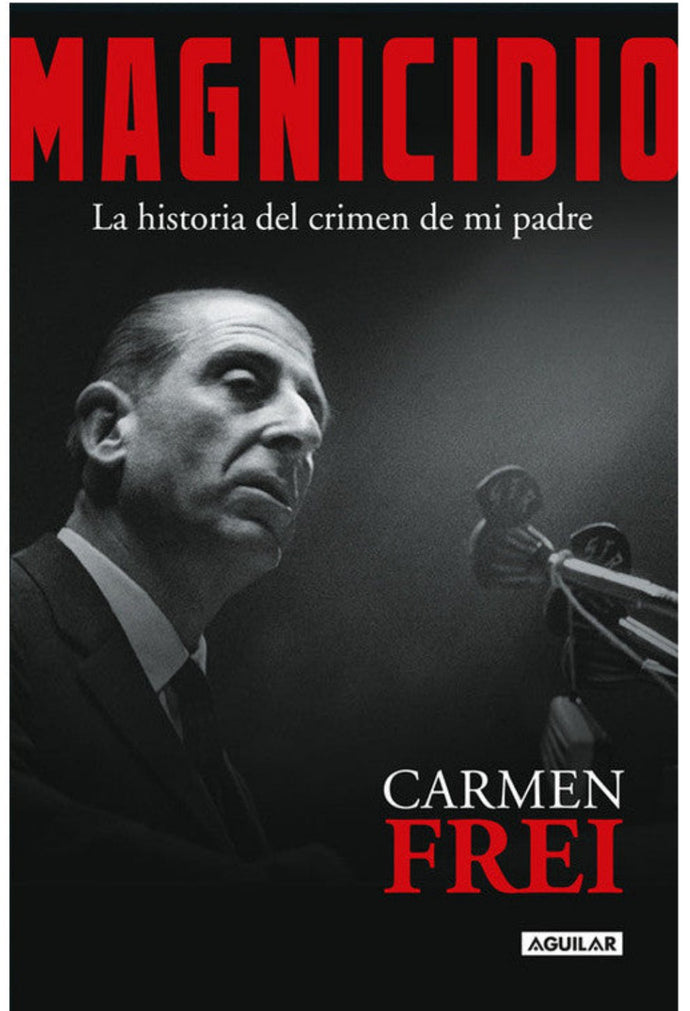 Magnicidio: La historia del crimen de mi padre - Carmen Frei