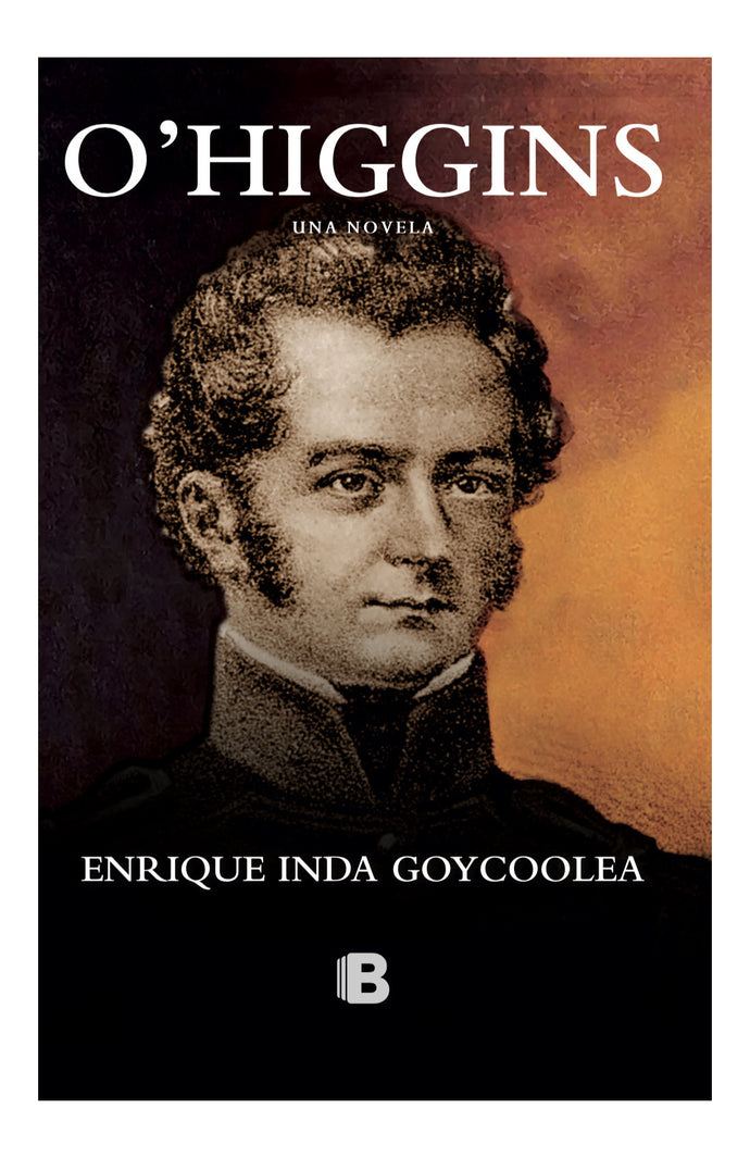 O´Higgins: Una novela - Enrique Inda Goycoolea