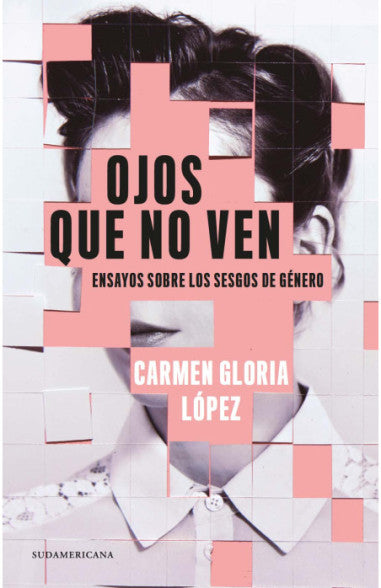 Ojos que no ven: Ensayo sobre los sesgos de género - Carmen Gloria López