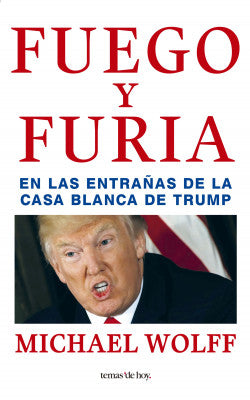 Fuego y furia En las entrañas de la Casa Blanca de Trump - Michael Wolff