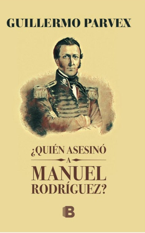 ¿Quién asesinó a Manuel Rodríguez? - Guillermo Parvex