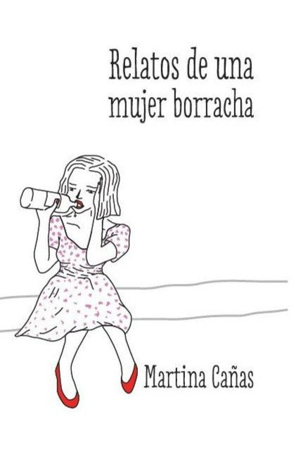 Relatos de una mujer borracha - Martina Cañas