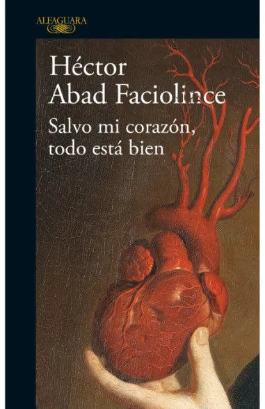 Salvo mi corazón, todo esta bien - Héctor Abad Faciolince