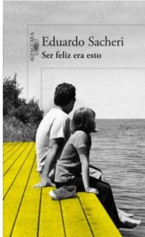 Ser feliz era esto - Eduardo Sacheri
