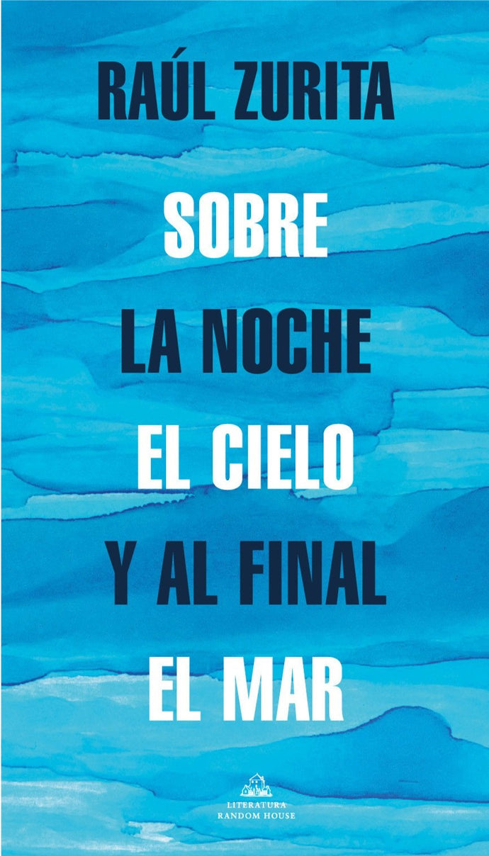 Sobre la noche el cielo y al final el mar - Raúl Zurita