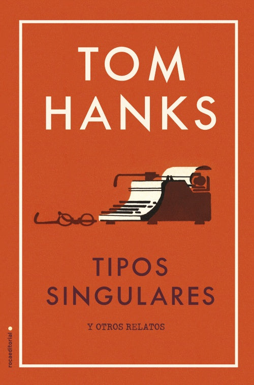 Tipos singulares y otros relatos - Tom Hanks